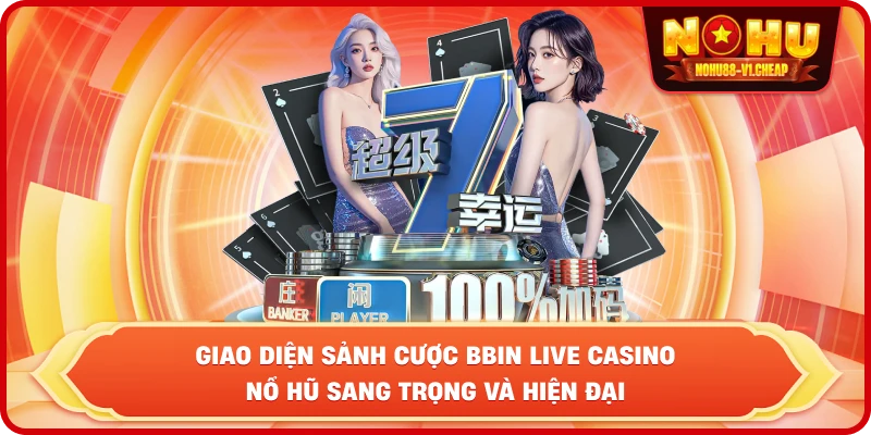 Giao diện sảnh cược BBIN Live Casino NỔ HŨ sang trọng và hiện đại